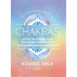 Le guide énergétique des chakras - Activez vos chakras pour renforcer votre intuition