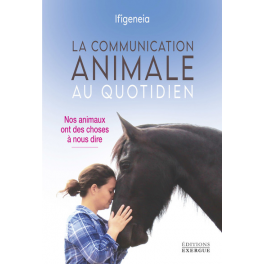 LA COMMUNICATION ANIMALE AU QUOTIDIEN - NOS ANIMAUX ONT DES CHOSES A NOUS DIRE