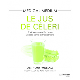 MEDICAL MEDIUM - LE JUS DE CELERI - TONIQUE-CURATIF-DETOX, UN ALLIE SANTE EXTRAORDINAIRE