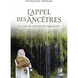 L'APPEL DES ANCETRES - AU COEUR DU CHAMANISME ALGONQUIEN